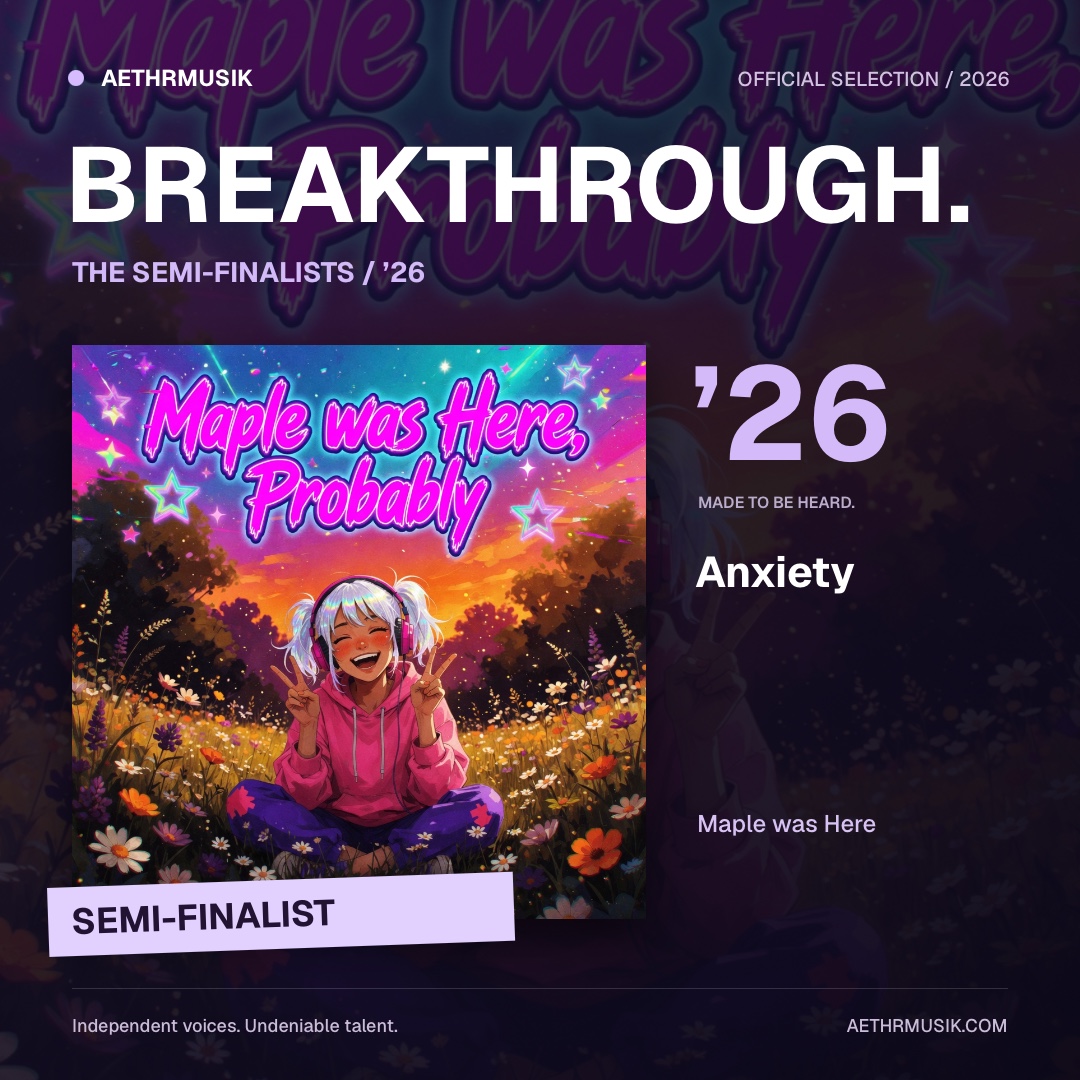 AETHRMUSIK Breakthrough 2026 official semi-finalist selection for Anxiety by Maple was Here